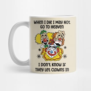 When I Die I May Not Go To Heaven I Don’t Know If They Let Clowns In Mug